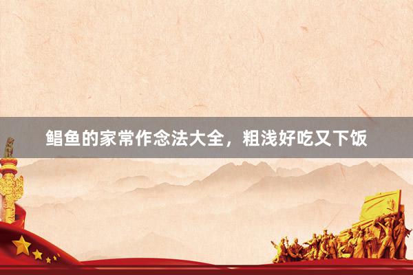鲳鱼的家常作念法大全，粗浅好吃又下饭